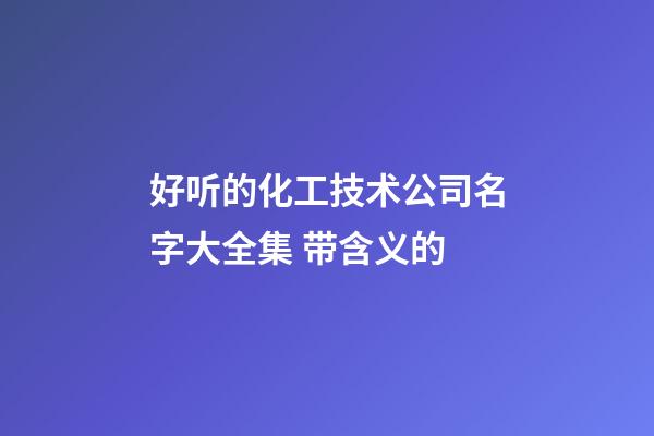 好听的化工技术公司名字大全集 带含义的